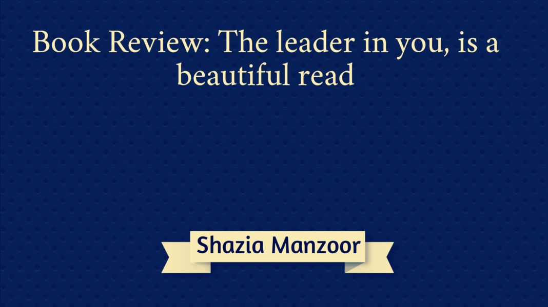 Books Review: The leader in you is a beautiful read Shazia Manzoor