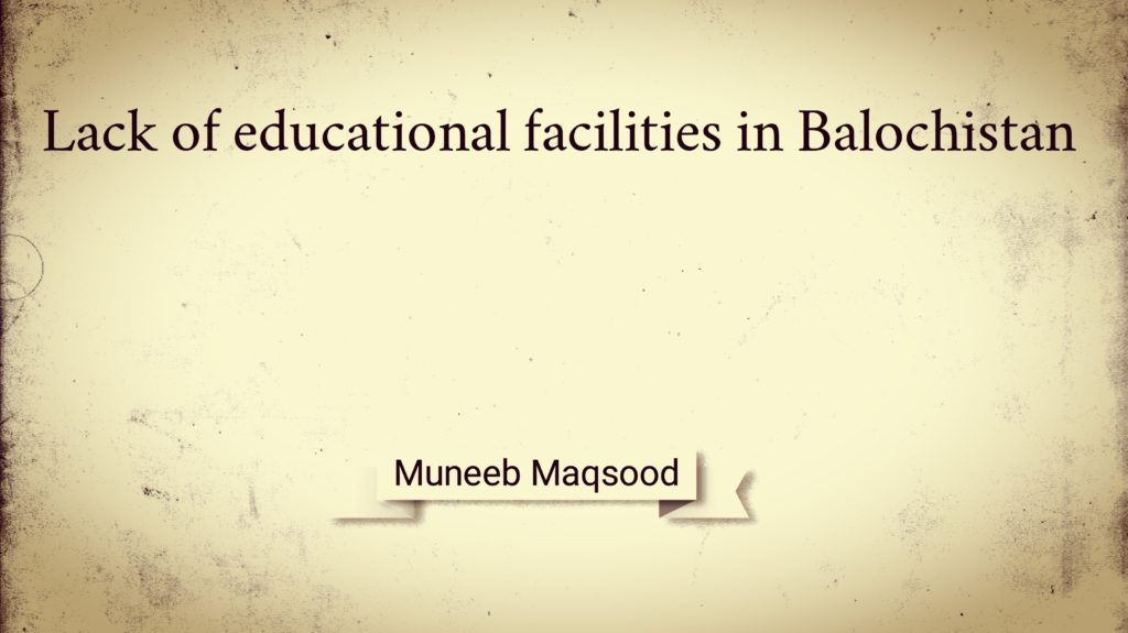 Lack of Educational Facilities in Balochistan Muneeb Maqsood