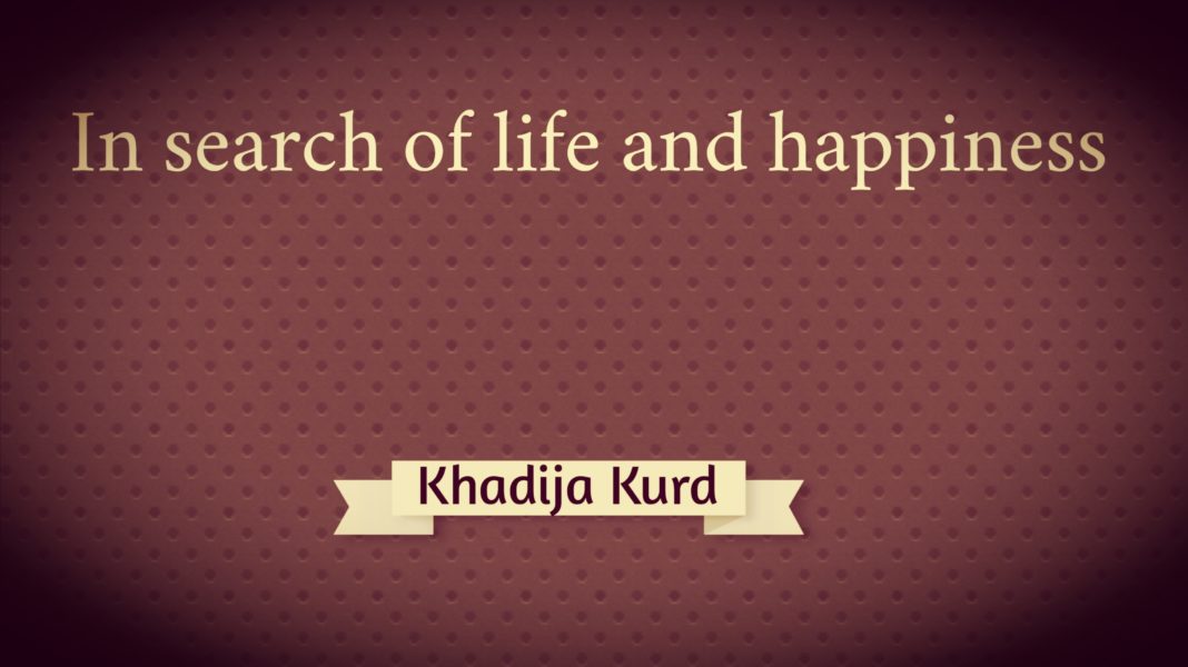 In search of life and happiness Khadija Kurd