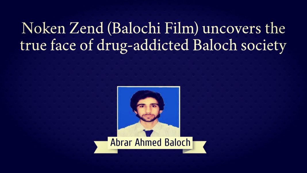 Noken Zend Balochi Film uncovers the true face of drug-addicted Baloch society Abrar Ahmed Baloch