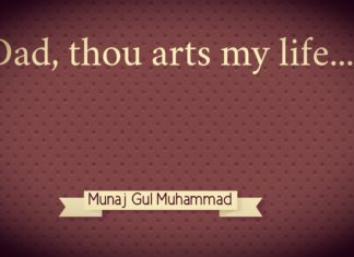 Dad, thou arts my life…! Dad thou arts my life Munaj Gul Muhammad