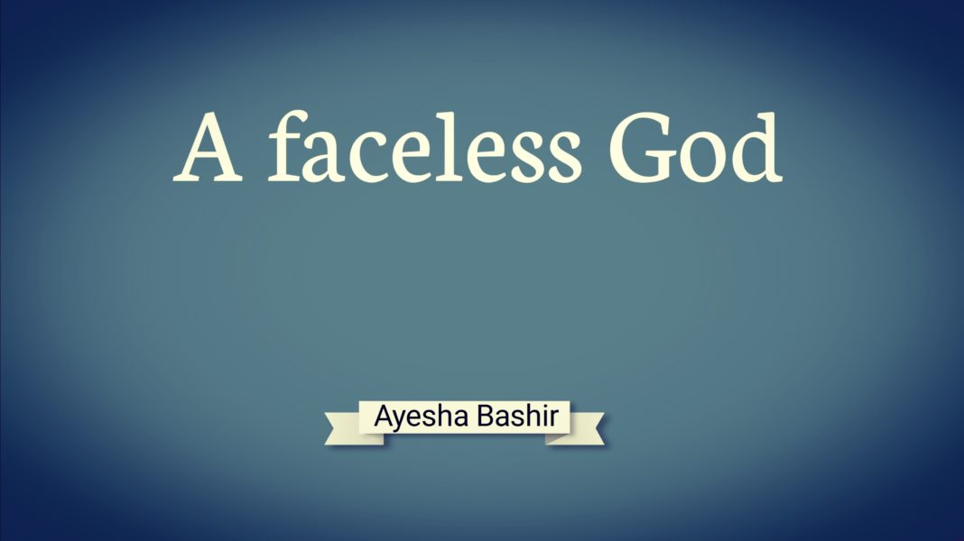 A faceless God Ayesha Bashir