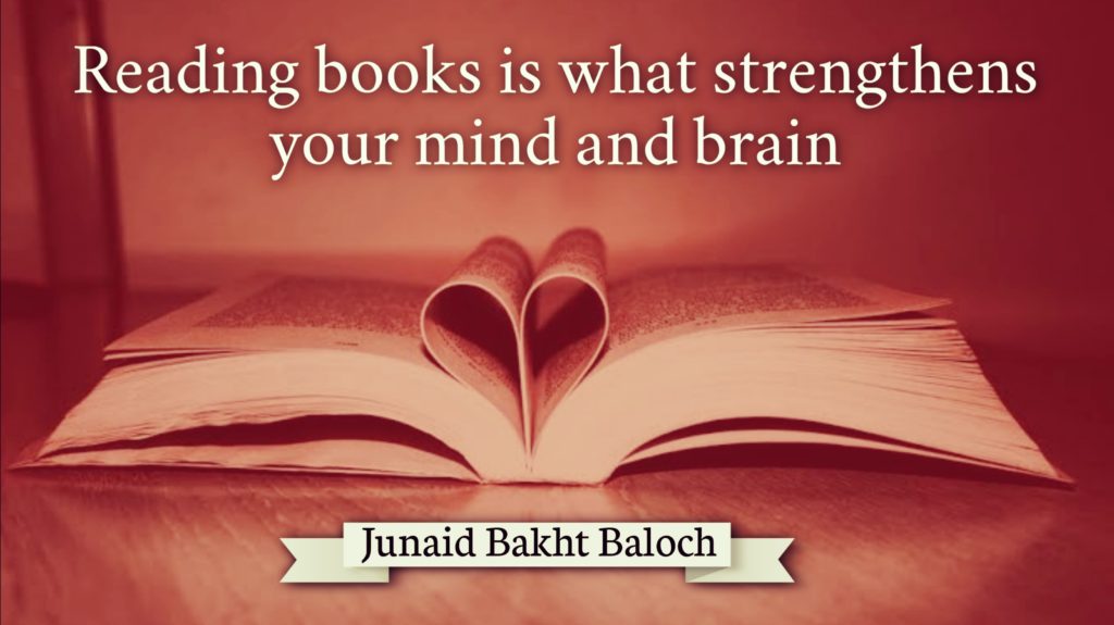 Reading Books is what strengthens your mind and brain Junaid Bakht Baloch