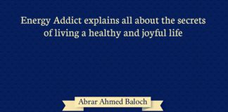 Energy Addict explains all about the secrets of living a healthy and joyful life Abrar Ahmed Baloch