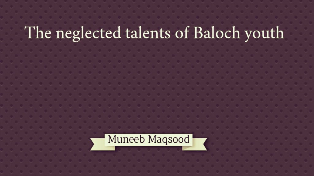 The neglected talents of Baloch Youth Muneed Maqsood