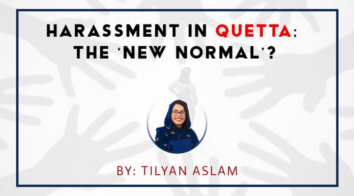 Harassment in Quetta; the ‘new normal’? Harassment in quetta the new normal Tilyan Aslam